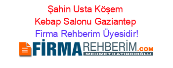Şahin+Usta+Köşem+Kebap+Salonu+Gaziantep Firma+Rehberim+Üyesidir!
