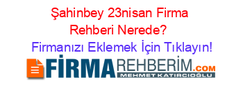 Şahinbey+23nisan+Firma+Rehberi+Nerede?+ Firmanızı+Eklemek+İçin+Tıklayın!