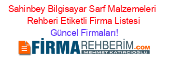 Sahinbey+Bilgisayar+Sarf+Malzemeleri +Rehberi+Etiketli+Firma+Listesi Güncel+Firmaları!