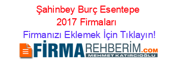 Şahinbey+Burç+Esentepe+2017+Firmaları+ Firmanızı+Eklemek+İçin+Tıklayın!