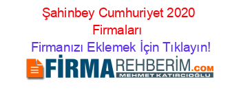 Şahinbey+Cumhuriyet+2020+Firmaları+ Firmanızı+Eklemek+İçin+Tıklayın!