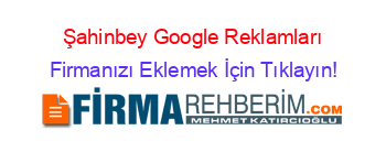 Şahinbey+Google+Reklamları Firmanızı+Eklemek+İçin+Tıklayın!