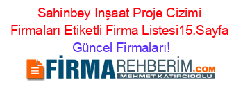 Sahinbey+Inşaat+Proje+Cizimi+Firmaları+Etiketli+Firma+Listesi15.Sayfa Güncel+Firmaları!