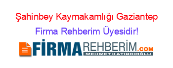 Şahinbey+Kaymakamlığı+Gaziantep Firma+Rehberim+Üyesidir!