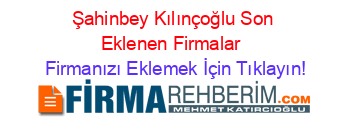 Şahinbey+Kılınçoğlu+Son+Eklenen+Firmalar+ Firmanızı+Eklemek+İçin+Tıklayın!