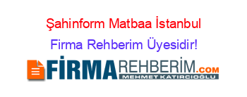 Şahinform+Matbaa+İstanbul Firma+Rehberim+Üyesidir!