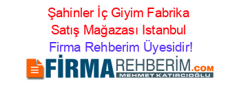 Şahinler+İç+Giyim+Fabrika+Satış+Mağazası+Istanbul Firma+Rehberim+Üyesidir!