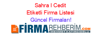 Sahra+I+Cedit+Etiketli+Firma+Listesi Güncel+Firmaları!