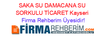SAKA+SU+DAMACANA+SU+SORKULU+TİCARET+Kayseri Firma+Rehberim+Üyesidir!