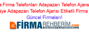 Sakarya+Firma+Telefonları+Adapazarı+Telefon+Ajansı+Ikizce+Osmaniye+Adapazarı+Telefon+Ajansı+Etiketli+Firma+Listesi Güncel+Firmaları!