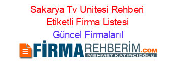 Sakarya+Tv+Unitesi+Rehberi+Etiketli+Firma+Listesi Güncel+Firmaları!
