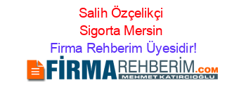 Salih+Özçelikçi+Sigorta+Mersin Firma+Rehberim+Üyesidir!