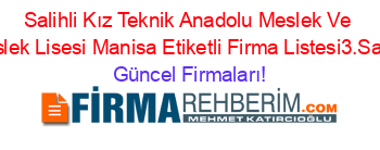Salihli+Kız+Teknik+Anadolu+Meslek+Ve+Meslek+Lisesi+Manisa+Etiketli+Firma+Listesi3.Sayfa Güncel+Firmaları!