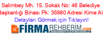 Salimbey+Mh.+15.+Sokak+No:+46+Belediye+Başkanlığı+Binası+Pk:+35980+Adresi+Kime+Ait Detayları+Görmek+için+Tıklayın!