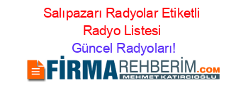 Salıpazarı+Radyolar+Etiketli+Radyo+Listesi Güncel+Radyoları!