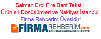 Salman+Erol+Fire+Bant+Tekstil+Ürünleri+Dönüşümleri+ve+Nakliyat+İstanbul Firma+Rehberim+Üyesidir!