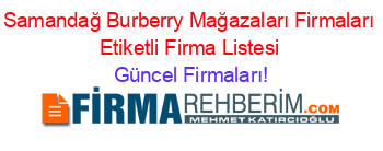 Samandağ+Burberry+Mağazaları+Firmaları+Etiketli+Firma+Listesi Güncel+Firmaları!