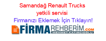 Samandağ+Renault+Trucks+yetkili+servisi Firmanızı+Eklemek+İçin+Tıklayın!