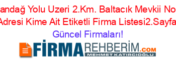 Samandağ+Yolu+Uzeri+2.Km.+Baltacık+Mevkii+No:230+Adresi+Kime+Ait+Etiketli+Firma+Listesi2.Sayfa Güncel+Firmaları!