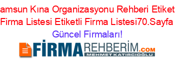 Samsun+Kına+Organizasyonu+Rehberi+Etiketli+Firma+Listesi+Etiketli+Firma+Listesi70.Sayfa Güncel+Firmaları!