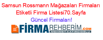 Samsun+Rossmann+Mağazaları+Firmaları+Etiketli+Firma+Listesi70.Sayfa Güncel+Firmaları!