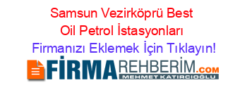 Samsun+Vezirköprü+Best+Oil+Petrol+İstasyonları Firmanızı+Eklemek+İçin+Tıklayın!