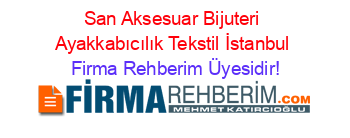 San+Aksesuar+Bijuteri+Ayakkabıcılık+Tekstil+İstanbul Firma+Rehberim+Üyesidir!