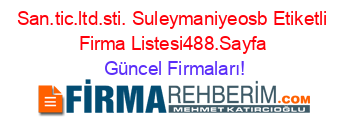 San.tic.ltd.sti.+Suleymaniyeosb+Etiketli+Firma+Listesi488.Sayfa Güncel+Firmaları!