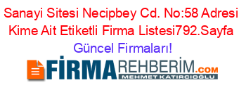 Sanayi+Sitesi+Necipbey+Cd.+No:58+Adresi+Kime+Ait+Etiketli+Firma+Listesi792.Sayfa Güncel+Firmaları!