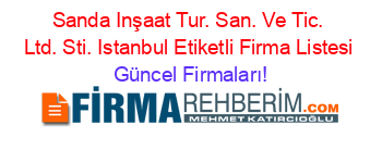 Sanda+Inşaat+Tur.+San.+Ve+Tic.+Ltd.+Sti.+Istanbul+Etiketli+Firma+Listesi Güncel+Firmaları!