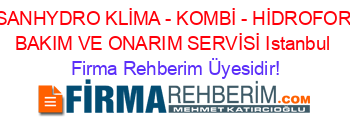 SANHYDRO+KLİMA+-+KOMBİ+-+HİDROFOR+BAKIM+VE+ONARIM+SERVİSİ+Istanbul Firma+Rehberim+Üyesidir!