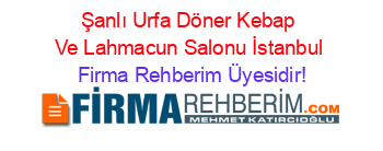 Şanlı+Urfa+Döner+Kebap+Ve+Lahmacun+Salonu+İstanbul Firma+Rehberim+Üyesidir!