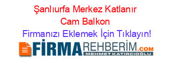 Şanlıurfa+Merkez+Katlanır+Cam+Balkon Firmanızı+Eklemek+İçin+Tıklayın!