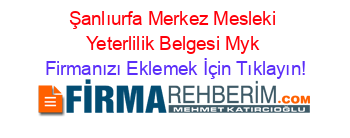 Şanlıurfa+Merkez+Mesleki+Yeterlilik+Belgesi+Myk Firmanızı+Eklemek+İçin+Tıklayın!