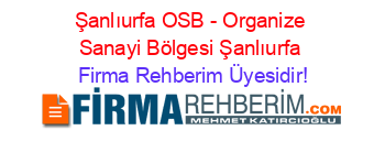 Şanlıurfa+OSB+-+Organize+Sanayi+Bölgesi+Şanlıurfa Firma+Rehberim+Üyesidir!
