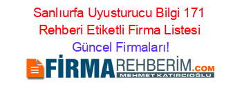 Sanlıurfa+Uyusturucu+Bilgi+171+Rehberi+Etiketli+Firma+Listesi Güncel+Firmaları!