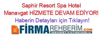 Saphir+Resort+Spa+Hotel+Manavgat+HİZMETE+DEVAM+EDİYOR! Haberin+Detayları+için+Tıklayın!