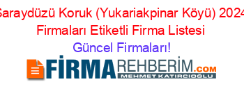 Saraydüzü+Koruk+(Yukariakpinar+Köyü)+2024+Firmaları+Etiketli+Firma+Listesi Güncel+Firmaları!