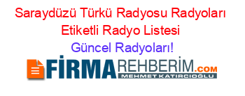 Saraydüzü+Türkü+Radyosu+Radyoları+Etiketli+Radyo+Listesi Güncel+Radyoları!