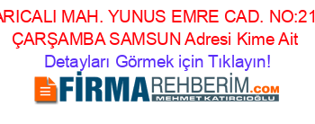 SARICALI+MAH.+YUNUS+EMRE+CAD.+NO:21/5+ÇARŞAMBA+SAMSUN+Adresi+Kime+Ait Detayları+Görmek+için+Tıklayın!