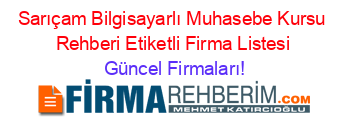 Sarıçam+Bilgisayarlı+Muhasebe+Kursu+Rehberi+Etiketli+Firma+Listesi Güncel+Firmaları!