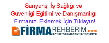 Sarıyahşi+İş+Sağlığı+ve+Güvenliği+Eğitimi+ve+Danışmanlığı Firmanızı+Eklemek+İçin+Tıklayın!