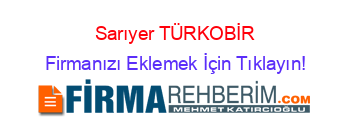 Sarıyer+TÜRKOBİR Firmanızı+Eklemek+İçin+Tıklayın!