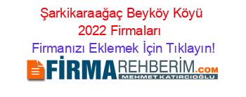 Şarkikaraağaç+Beyköy+Köyü+2022+Firmaları+ Firmanızı+Eklemek+İçin+Tıklayın!