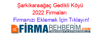 Şarkikaraağaç+Gedikli+Köyü+2022+Firmaları+ Firmanızı+Eklemek+İçin+Tıklayın!