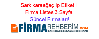 Sarkikaraağaç+Ip+Etiketli+Firma+Listesi3.Sayfa Güncel+Firmaları!