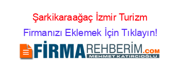 Şarkikaraağaç+İzmir+Turizm Firmanızı+Eklemek+İçin+Tıklayın!