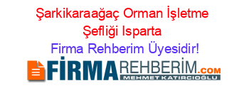 Şarkikaraağaç+Orman+İşletme+Şefliği+Isparta Firma+Rehberim+Üyesidir!