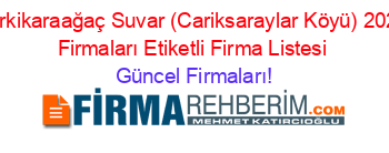Sarkikaraağaç+Suvar+(Cariksaraylar+Köyü)+2022+Firmaları+Etiketli+Firma+Listesi Güncel+Firmaları!
