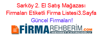 Sarköy+2.+El+Satış+Mağazası+Firmaları+Etiketli+Firma+Listesi3.Sayfa Güncel+Firmaları!